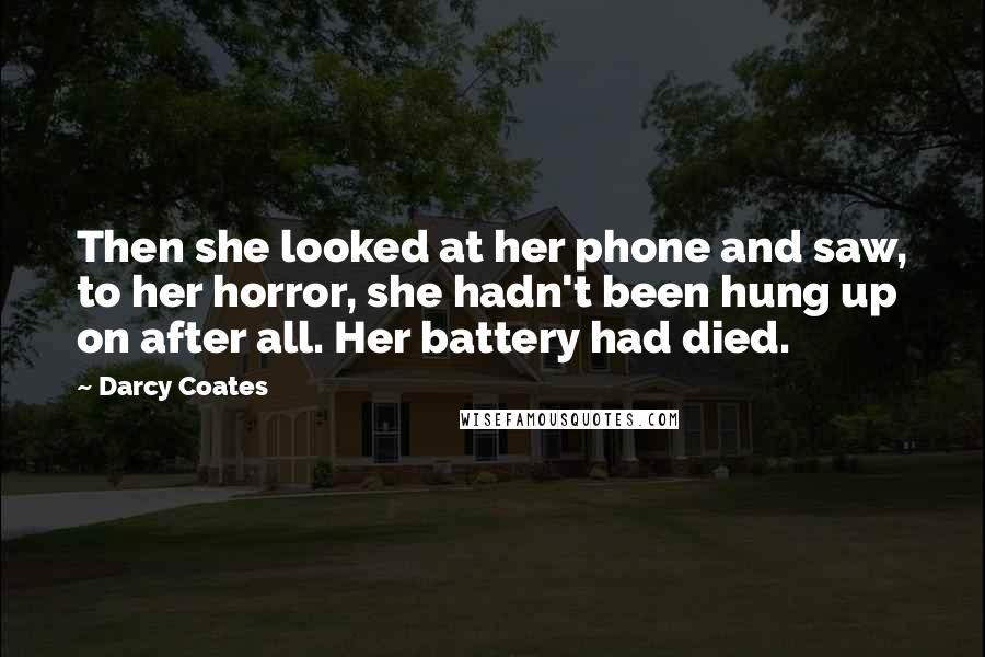 Darcy Coates Quotes: Then she looked at her phone and saw, to her horror, she hadn't been hung up on after all. Her battery had died.