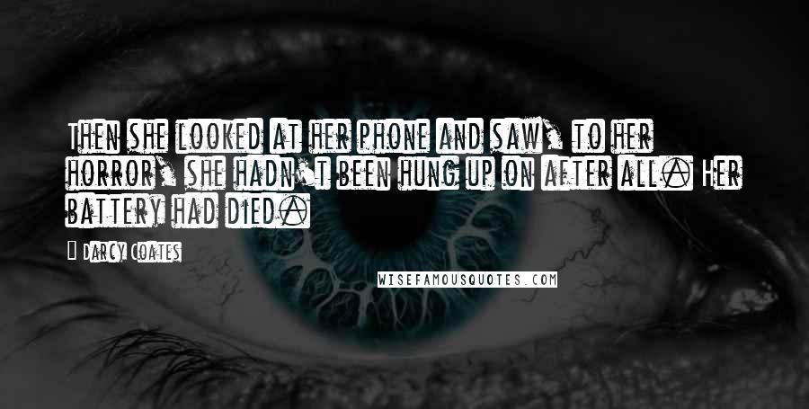 Darcy Coates Quotes: Then she looked at her phone and saw, to her horror, she hadn't been hung up on after all. Her battery had died.