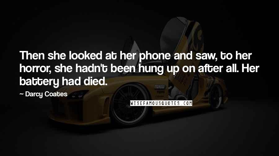 Darcy Coates Quotes: Then she looked at her phone and saw, to her horror, she hadn't been hung up on after all. Her battery had died.
