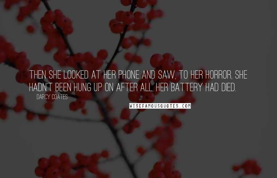Darcy Coates Quotes: Then she looked at her phone and saw, to her horror, she hadn't been hung up on after all. Her battery had died.
