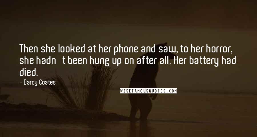 Darcy Coates Quotes: Then she looked at her phone and saw, to her horror, she hadn't been hung up on after all. Her battery had died.