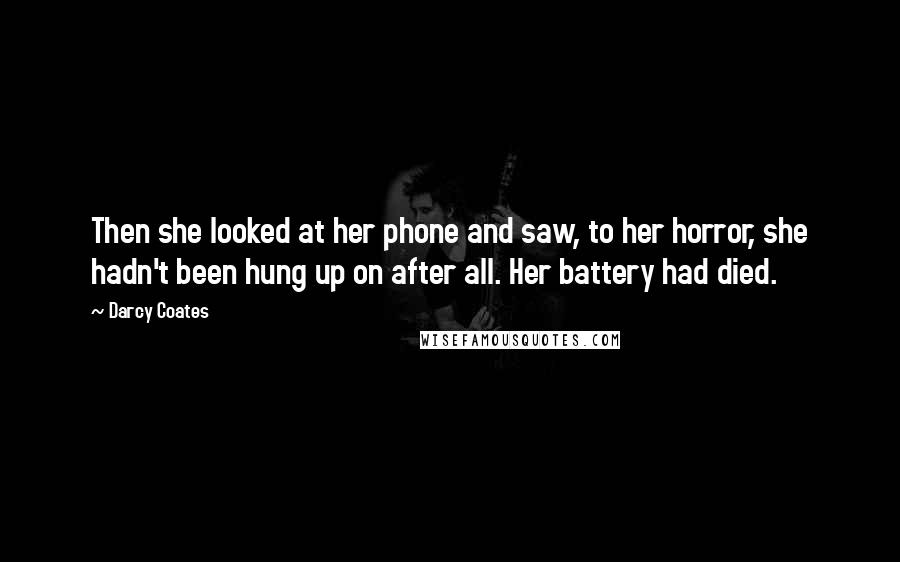 Darcy Coates Quotes: Then she looked at her phone and saw, to her horror, she hadn't been hung up on after all. Her battery had died.