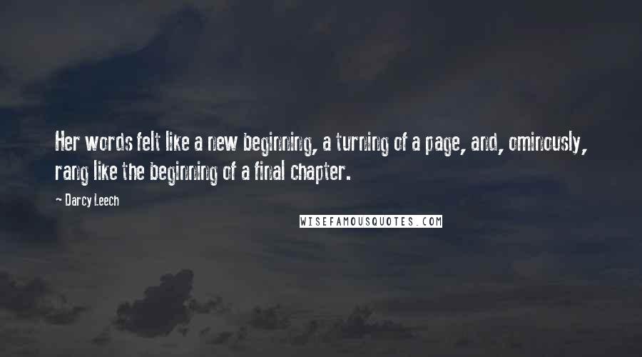 Darcy Leech Quotes: Her words felt like a new beginning, a turning of a page, and, ominously, rang like the beginning of a final chapter.