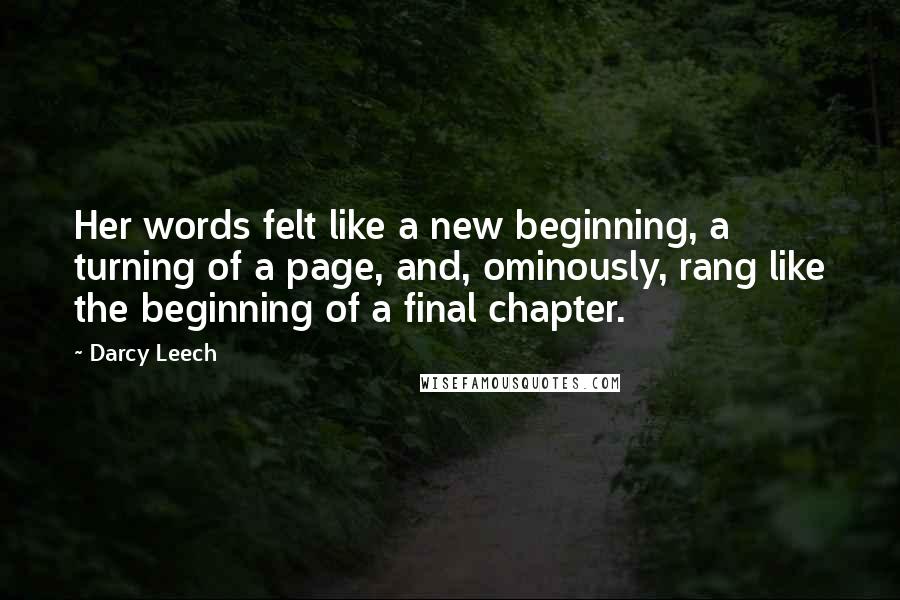 Darcy Leech Quotes: Her words felt like a new beginning, a turning of a page, and, ominously, rang like the beginning of a final chapter.