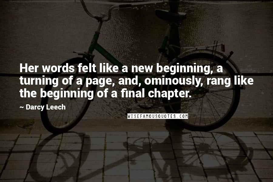 Darcy Leech Quotes: Her words felt like a new beginning, a turning of a page, and, ominously, rang like the beginning of a final chapter.