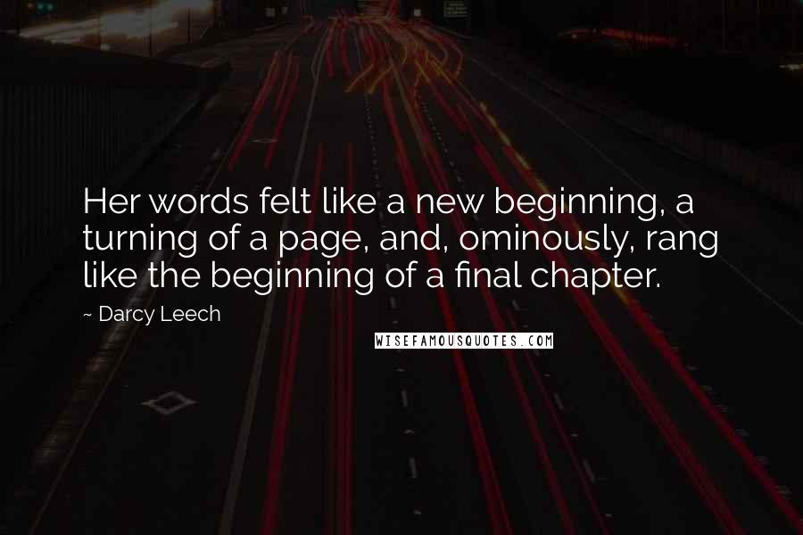 Darcy Leech Quotes: Her words felt like a new beginning, a turning of a page, and, ominously, rang like the beginning of a final chapter.
