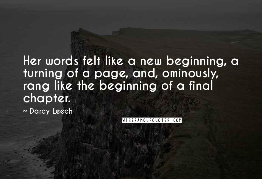 Darcy Leech Quotes: Her words felt like a new beginning, a turning of a page, and, ominously, rang like the beginning of a final chapter.