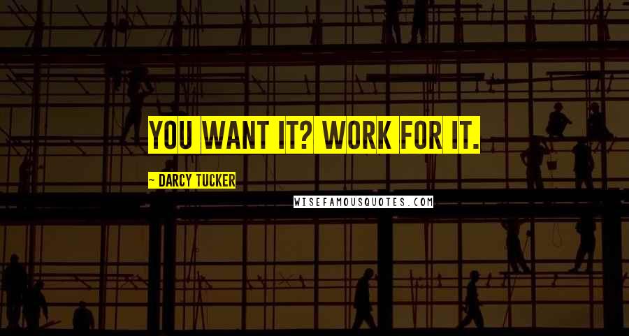 Darcy Tucker Quotes: You want it? Work for it.