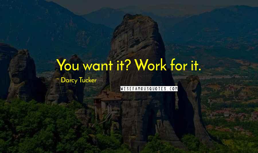 Darcy Tucker Quotes: You want it? Work for it.