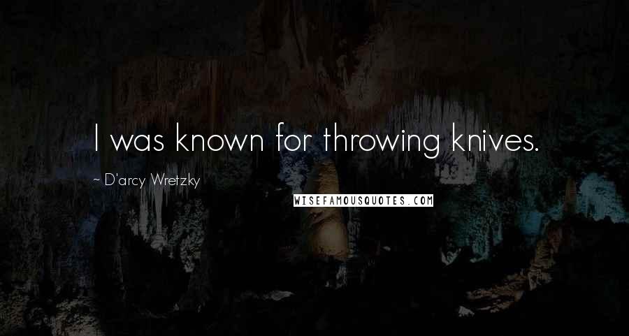 D'arcy Wretzky Quotes: I was known for throwing knives.
