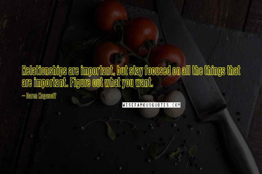 Daren Kagasoff Quotes: Relationships are important, but stay focused on all the things that are important. Figure out what you want.