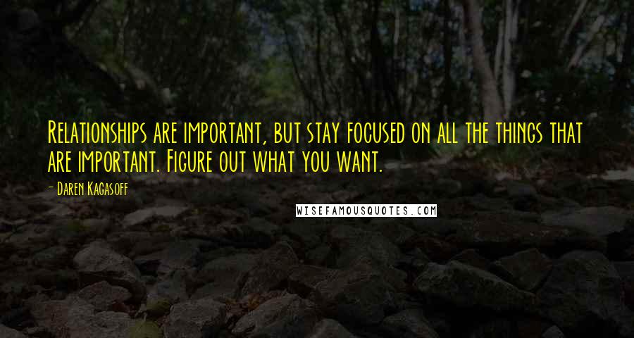 Daren Kagasoff Quotes: Relationships are important, but stay focused on all the things that are important. Figure out what you want.