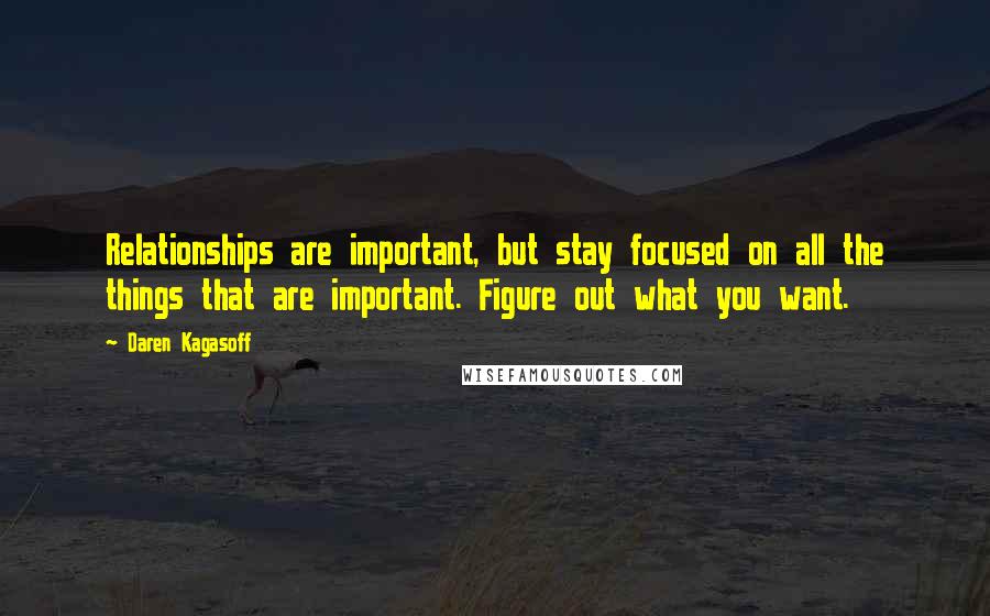 Daren Kagasoff Quotes: Relationships are important, but stay focused on all the things that are important. Figure out what you want.