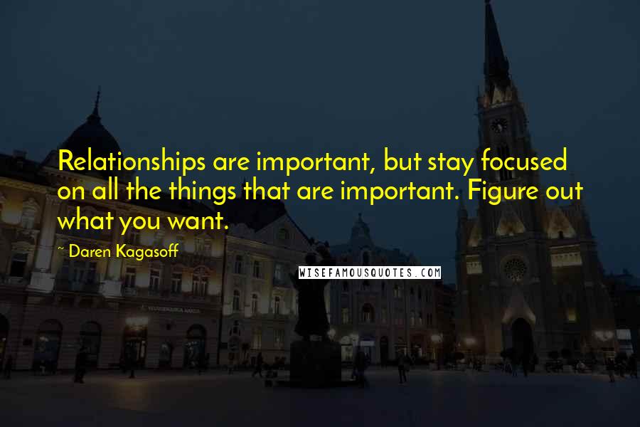 Daren Kagasoff Quotes: Relationships are important, but stay focused on all the things that are important. Figure out what you want.