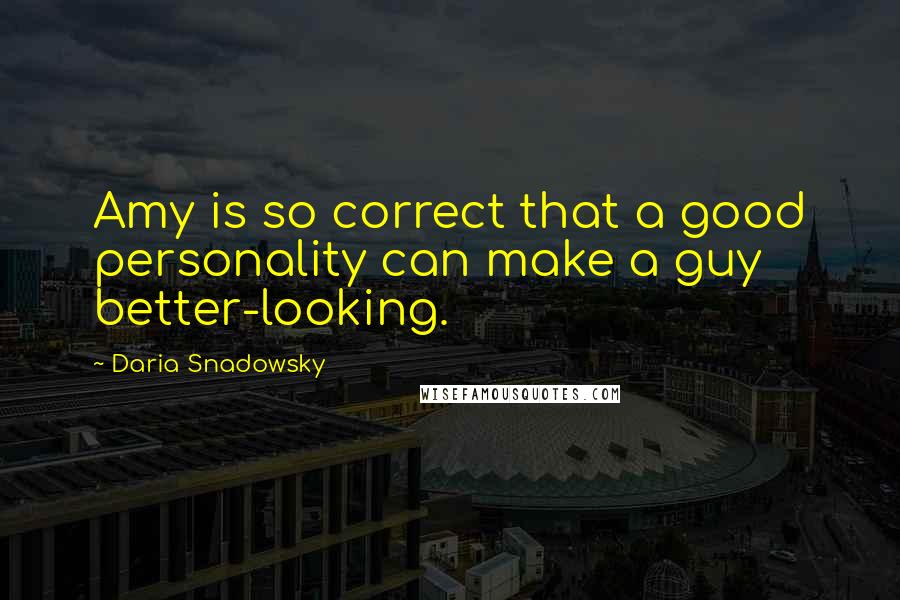 Daria Snadowsky Quotes: Amy is so correct that a good personality can make a guy better-looking.