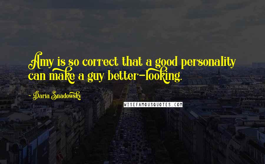 Daria Snadowsky Quotes: Amy is so correct that a good personality can make a guy better-looking.