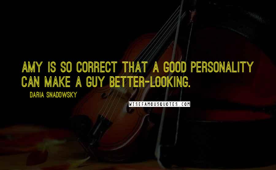 Daria Snadowsky Quotes: Amy is so correct that a good personality can make a guy better-looking.
