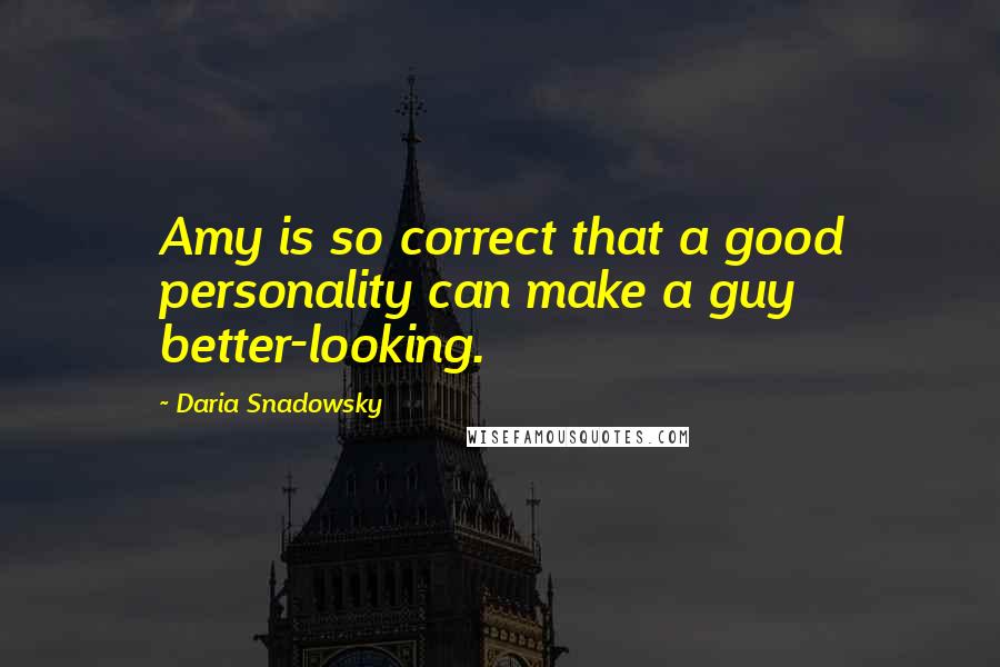 Daria Snadowsky Quotes: Amy is so correct that a good personality can make a guy better-looking.