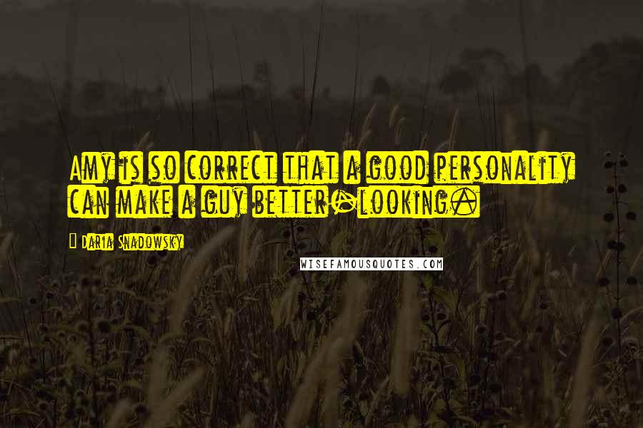 Daria Snadowsky Quotes: Amy is so correct that a good personality can make a guy better-looking.