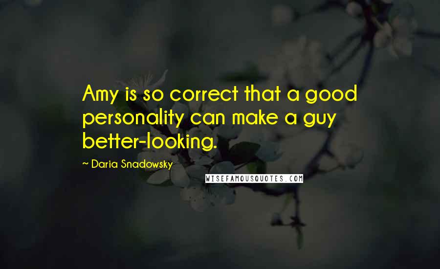 Daria Snadowsky Quotes: Amy is so correct that a good personality can make a guy better-looking.