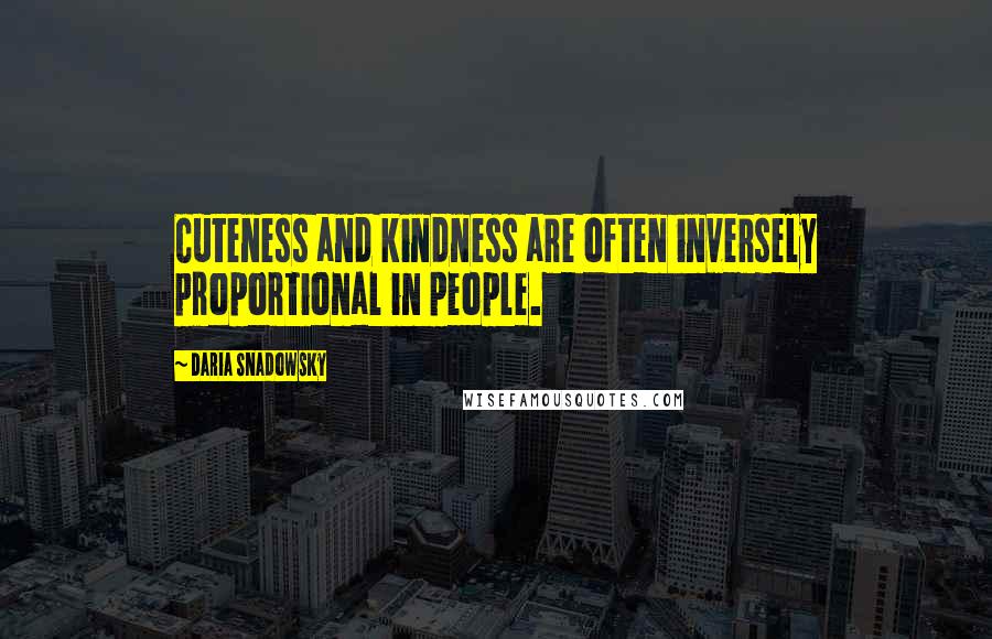 Daria Snadowsky Quotes: Cuteness and kindness are often inversely proportional in people.