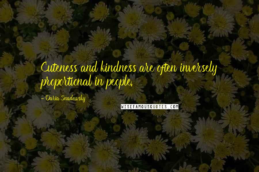 Daria Snadowsky Quotes: Cuteness and kindness are often inversely proportional in people.
