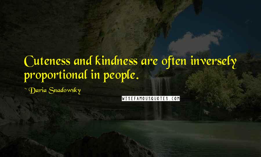 Daria Snadowsky Quotes: Cuteness and kindness are often inversely proportional in people.
