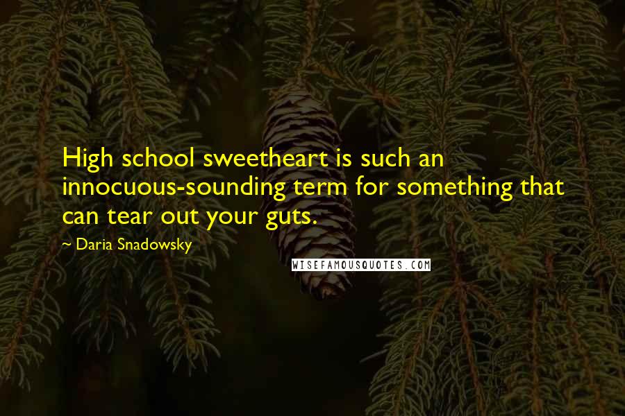 Daria Snadowsky Quotes: High school sweetheart is such an innocuous-sounding term for something that can tear out your guts.