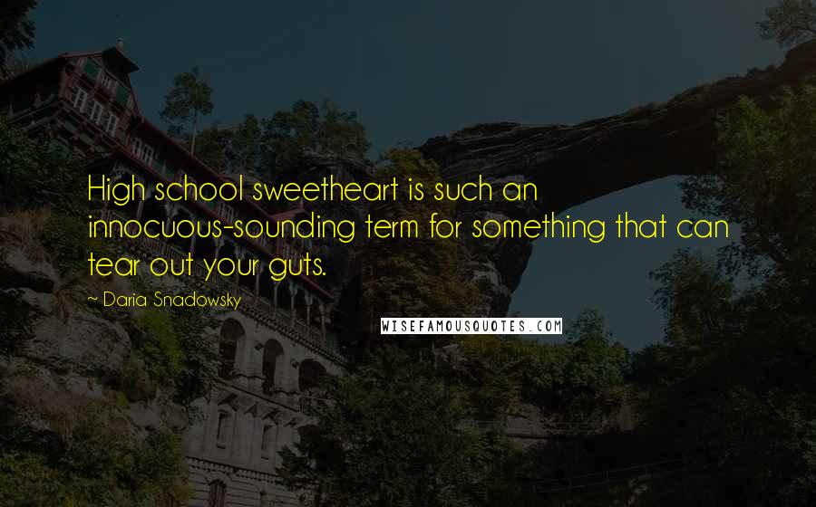 Daria Snadowsky Quotes: High school sweetheart is such an innocuous-sounding term for something that can tear out your guts.