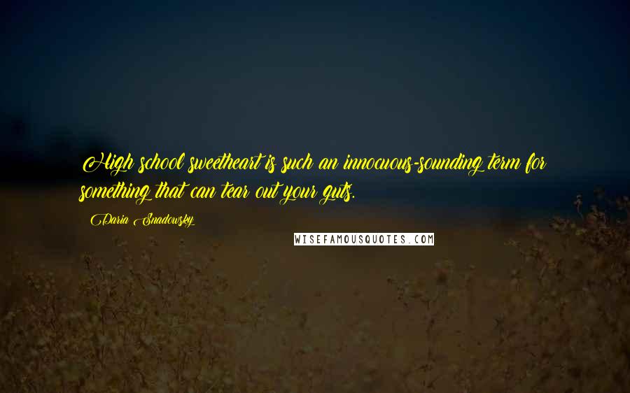 Daria Snadowsky Quotes: High school sweetheart is such an innocuous-sounding term for something that can tear out your guts.