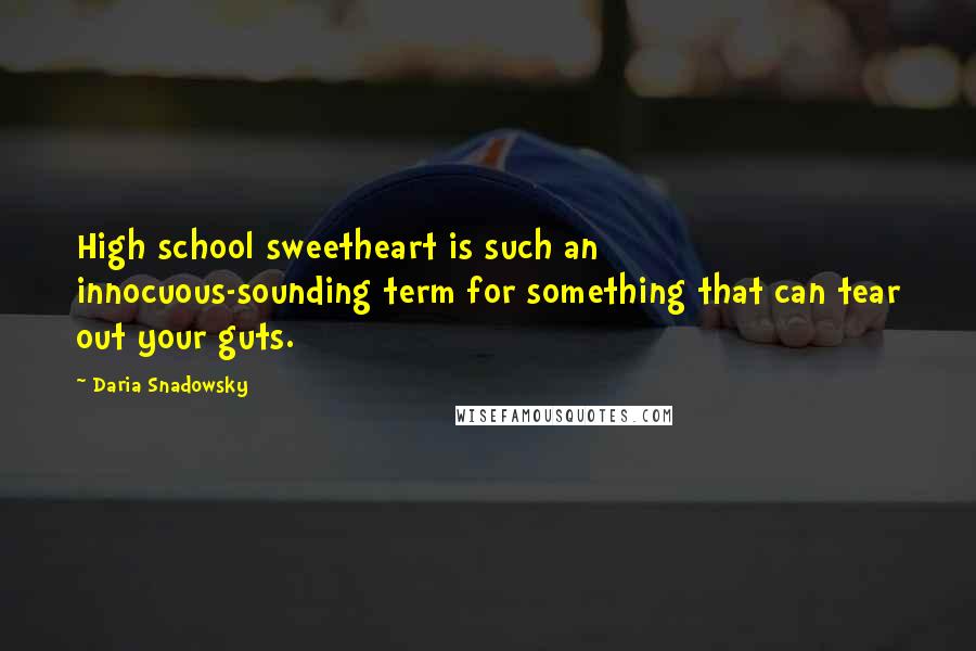 Daria Snadowsky Quotes: High school sweetheart is such an innocuous-sounding term for something that can tear out your guts.