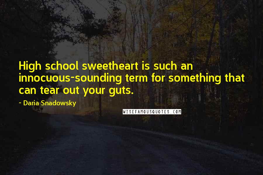 Daria Snadowsky Quotes: High school sweetheart is such an innocuous-sounding term for something that can tear out your guts.