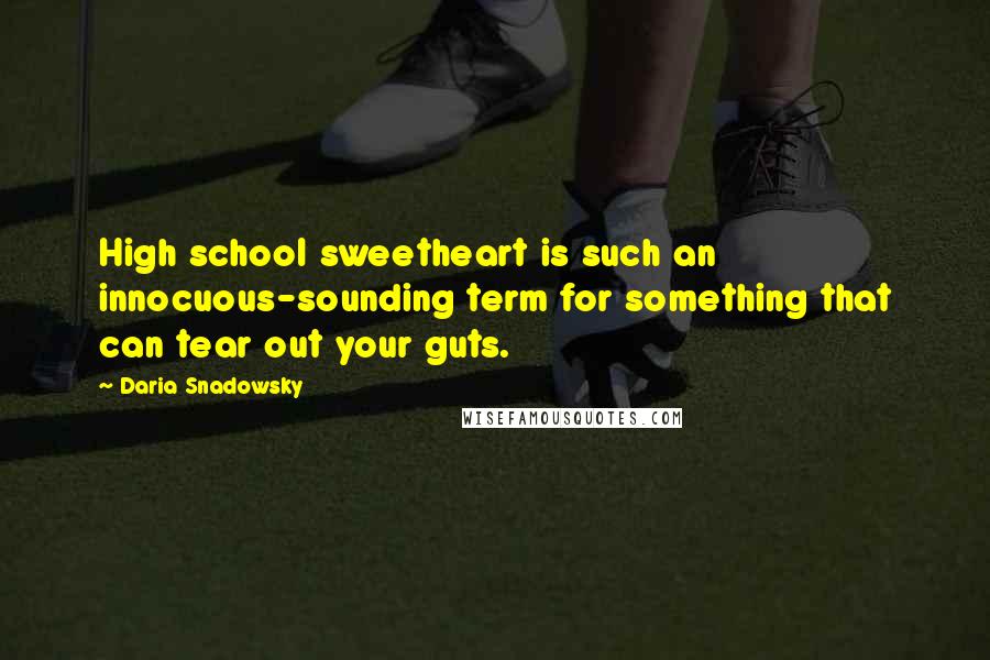 Daria Snadowsky Quotes: High school sweetheart is such an innocuous-sounding term for something that can tear out your guts.