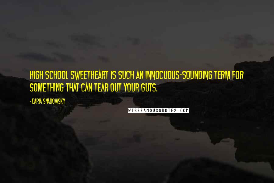 Daria Snadowsky Quotes: High school sweetheart is such an innocuous-sounding term for something that can tear out your guts.