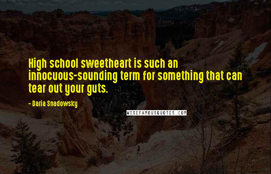 Daria Snadowsky Quotes: High school sweetheart is such an innocuous-sounding term for something that can tear out your guts.