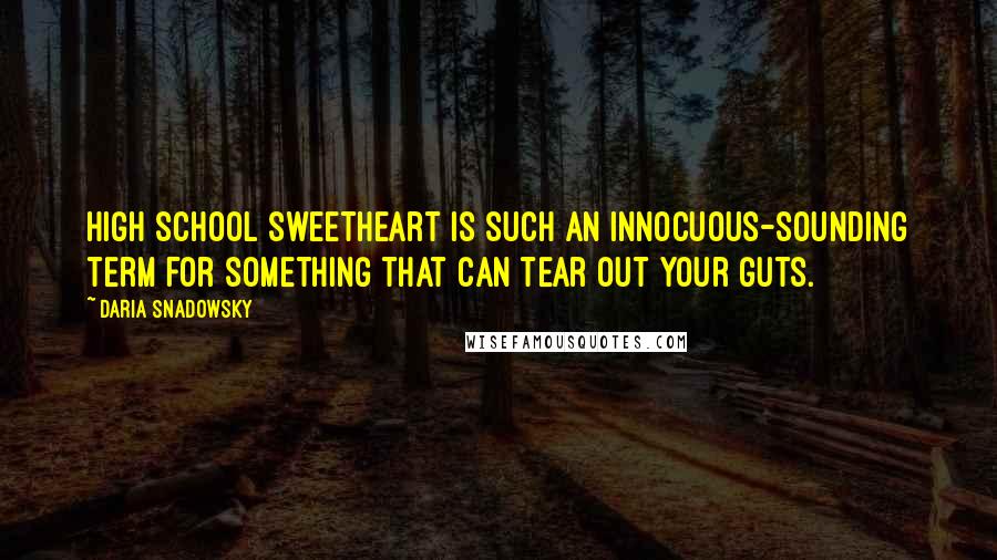 Daria Snadowsky Quotes: High school sweetheart is such an innocuous-sounding term for something that can tear out your guts.