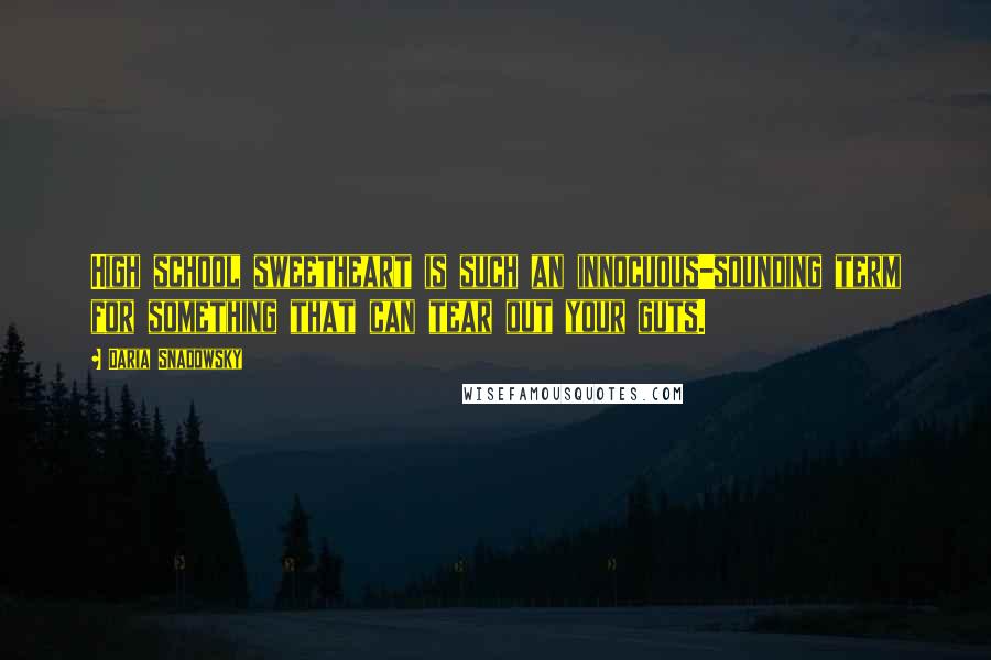 Daria Snadowsky Quotes: High school sweetheart is such an innocuous-sounding term for something that can tear out your guts.