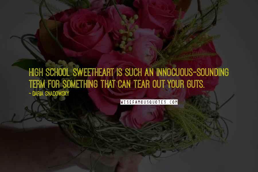 Daria Snadowsky Quotes: High school sweetheart is such an innocuous-sounding term for something that can tear out your guts.