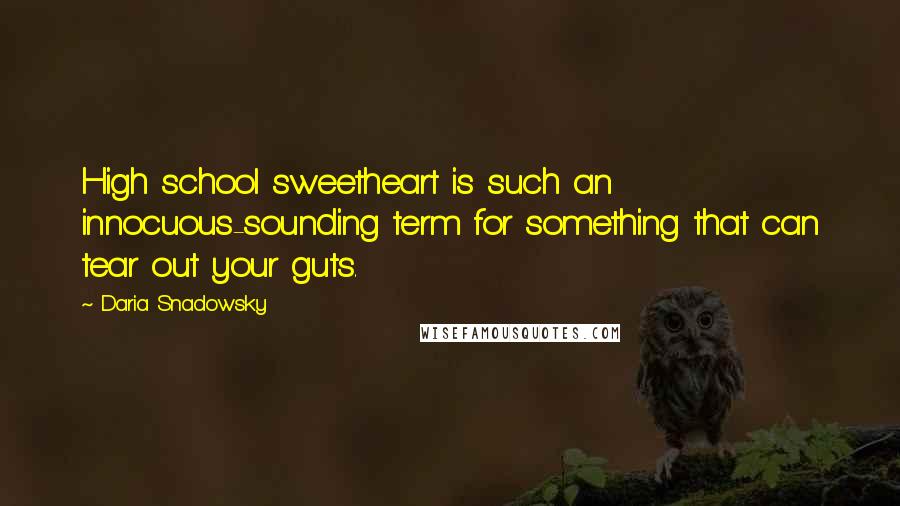 Daria Snadowsky Quotes: High school sweetheart is such an innocuous-sounding term for something that can tear out your guts.