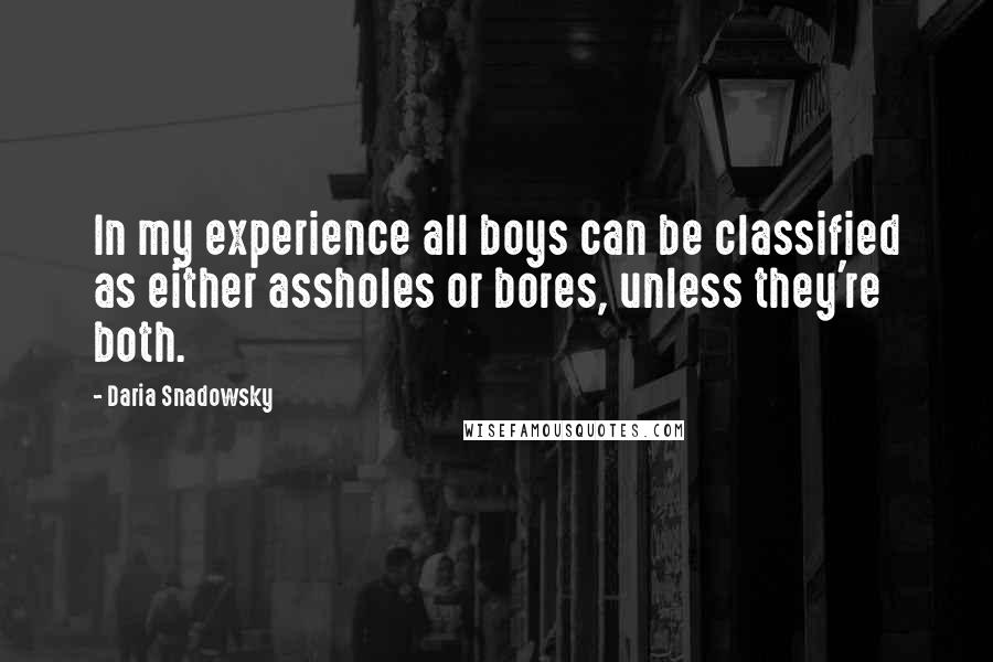 Daria Snadowsky Quotes: In my experience all boys can be classified as either assholes or bores, unless they're both.