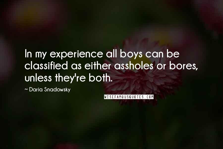 Daria Snadowsky Quotes: In my experience all boys can be classified as either assholes or bores, unless they're both.