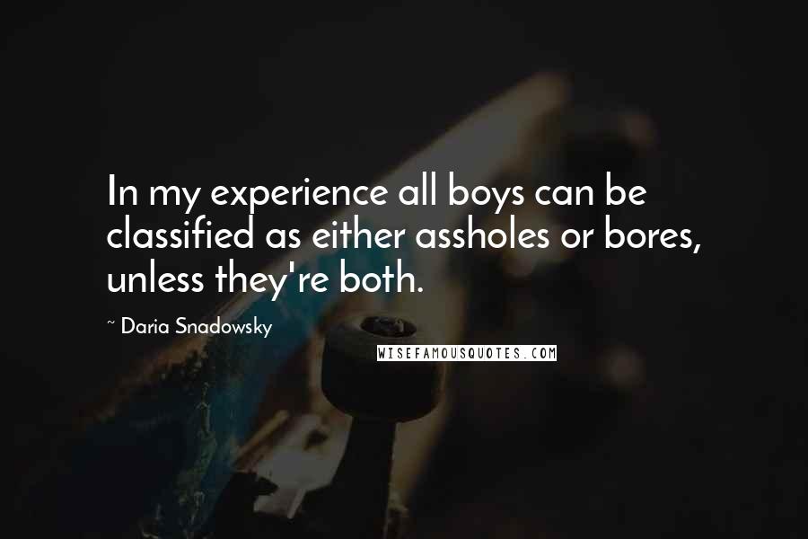 Daria Snadowsky Quotes: In my experience all boys can be classified as either assholes or bores, unless they're both.