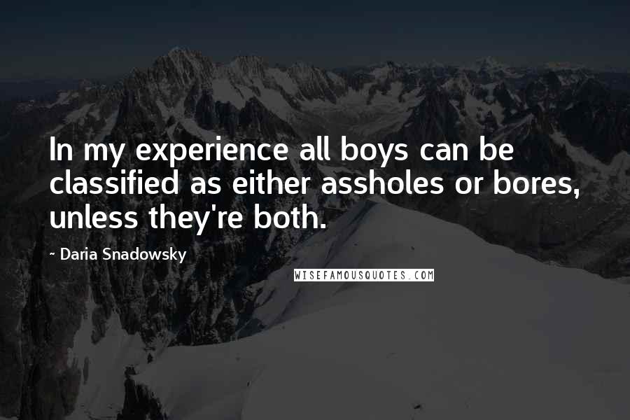 Daria Snadowsky Quotes: In my experience all boys can be classified as either assholes or bores, unless they're both.
