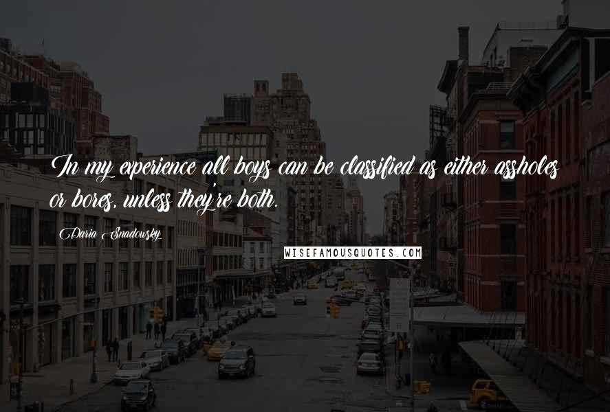 Daria Snadowsky Quotes: In my experience all boys can be classified as either assholes or bores, unless they're both.