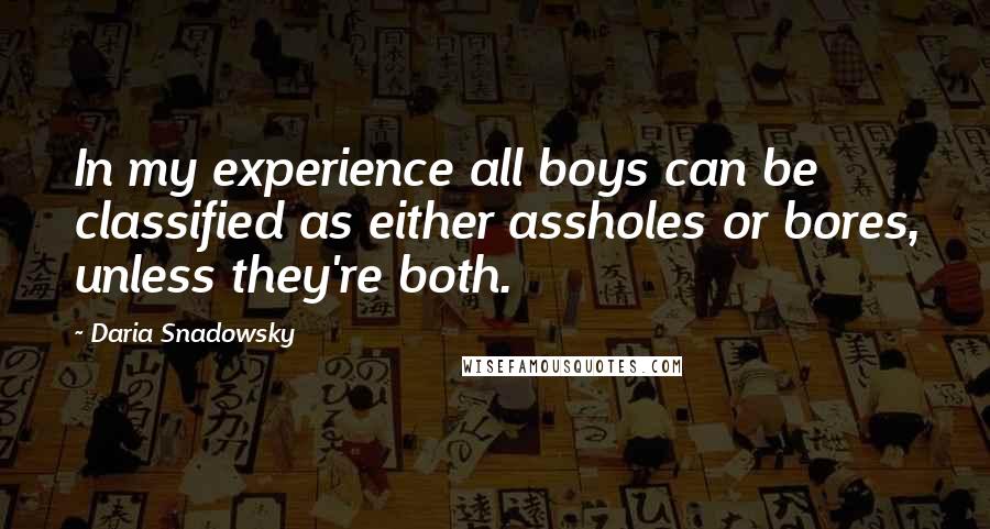 Daria Snadowsky Quotes: In my experience all boys can be classified as either assholes or bores, unless they're both.