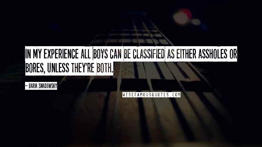 Daria Snadowsky Quotes: In my experience all boys can be classified as either assholes or bores, unless they're both.