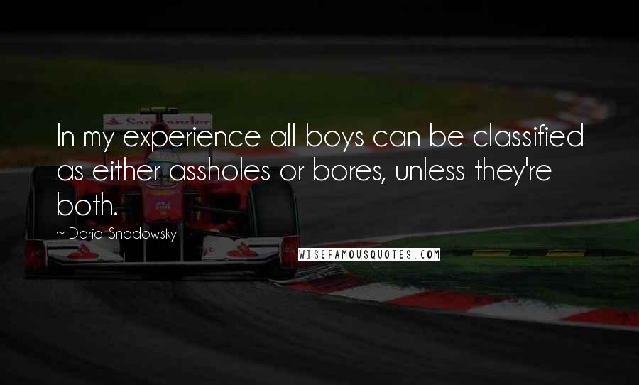 Daria Snadowsky Quotes: In my experience all boys can be classified as either assholes or bores, unless they're both.