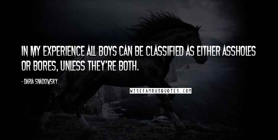 Daria Snadowsky Quotes: In my experience all boys can be classified as either assholes or bores, unless they're both.