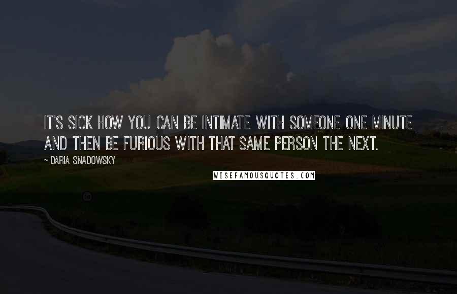 Daria Snadowsky Quotes: It's sick how you can be intimate with someone one minute and then be furious with that same person the next.