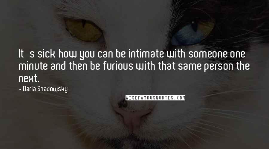 Daria Snadowsky Quotes: It's sick how you can be intimate with someone one minute and then be furious with that same person the next.